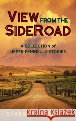 View from the SideRoad: A Collection of Upper Peninsula Stories Sharon M Kennedy   9781615996933 Modern History Press - książka