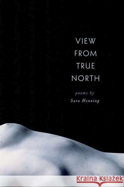 View from True North Sara Henning 9780809336852 Southern Illinois University Press - książka