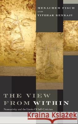 View from Within: Normativity and the Limits of Self-Criticism Menachem Fisch Yitzhak Benbaji 9780268207144 University of Notre Dame Press - książka