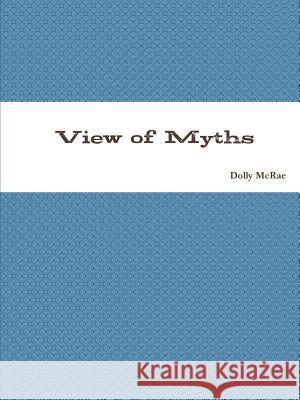View of Myths Dolly McRae 9781312575110 Lulu.com - książka