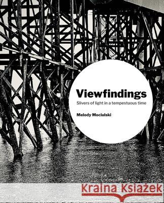 Viewfindings: Slivers of light in a tempestuous time Melody Mociulski Jacoba Lawson Wayne Kehoe 9780578900834 Irishlass Press - książka