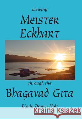 Viewing Meister Eckhart Through the Bhagavad Gita Linda Brown Holt 9780595774890 iUniverse - książka