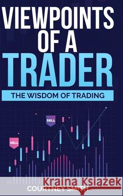 Viewpoints of a Trader: The Wisdom of Trading Courtney Smith 9781387509690 Lulu.com - książka