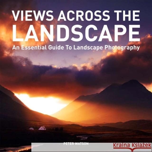 Views Across the Landscape: An Essential Guide to Landscape Photography Watson, Peter 9781907708848  - książka