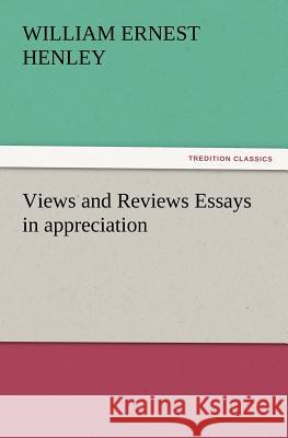 Views and Reviews Essays in Appreciation William Ernest Henley 9783847239796 Tredition Classics - książka