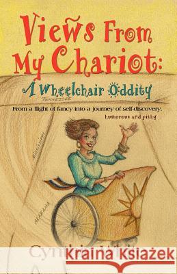 Views from My Chariot: A Wheelchair Oddity White, Cynthia 9781621412465 Booklocker.com - książka