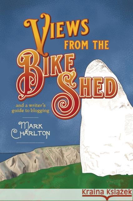 Views from the Bike Shed: and a writer's guide to blogging Mark Charlton 9781788648042 Cinnamon Press - książka