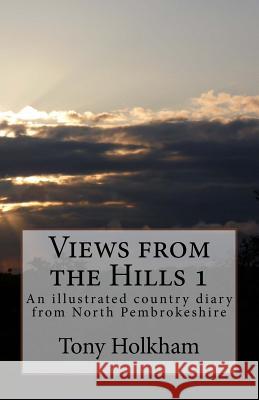 Views from the Hills: An illustrated country diary from North Pembrokeshire Holkham, Tony 9781512261783 Createspace - książka