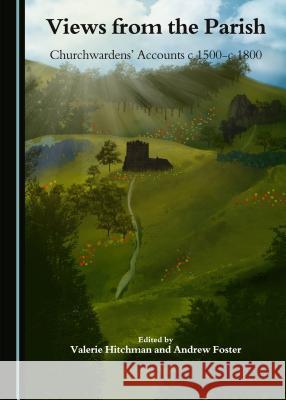 Views from the Parish: Churchwardens' Accounts C.1500-C.1800 Andrew Foster Valerie Hitchman 9781443883665 Cambridge Scholars Publishing - książka