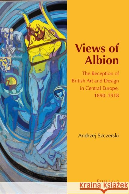 Views of Albion: The Reception of British Art and Design in Central Europe, 1890-1918 Brockington, Grace 9783034317429 Peter Lang AG, Internationaler Verlag der Wis - książka