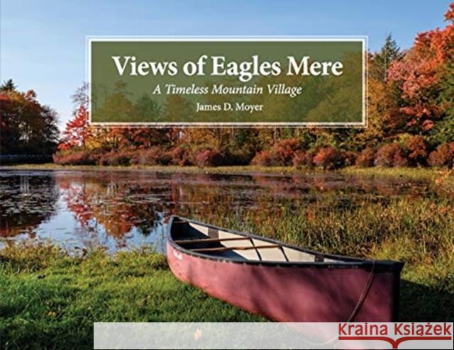 Views of Eagles Mere: A Timeless Mountain Village James D. Moyer 9781938462443 Old Stone Press - książka