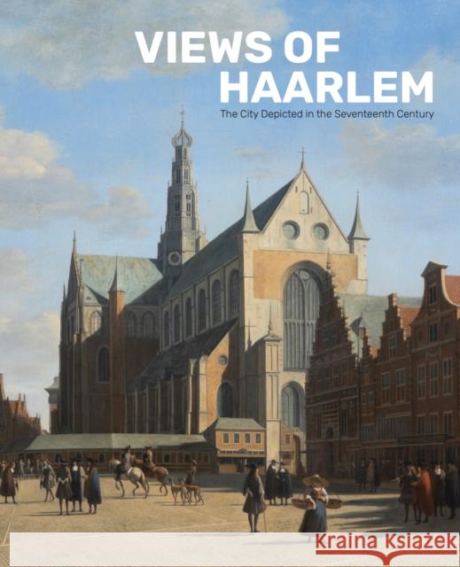 Views of Haarlem: The City Depicted in the Seventeenth Century Alexander de Bruin 9789462625020 Uitgeverij de Kunst - książka