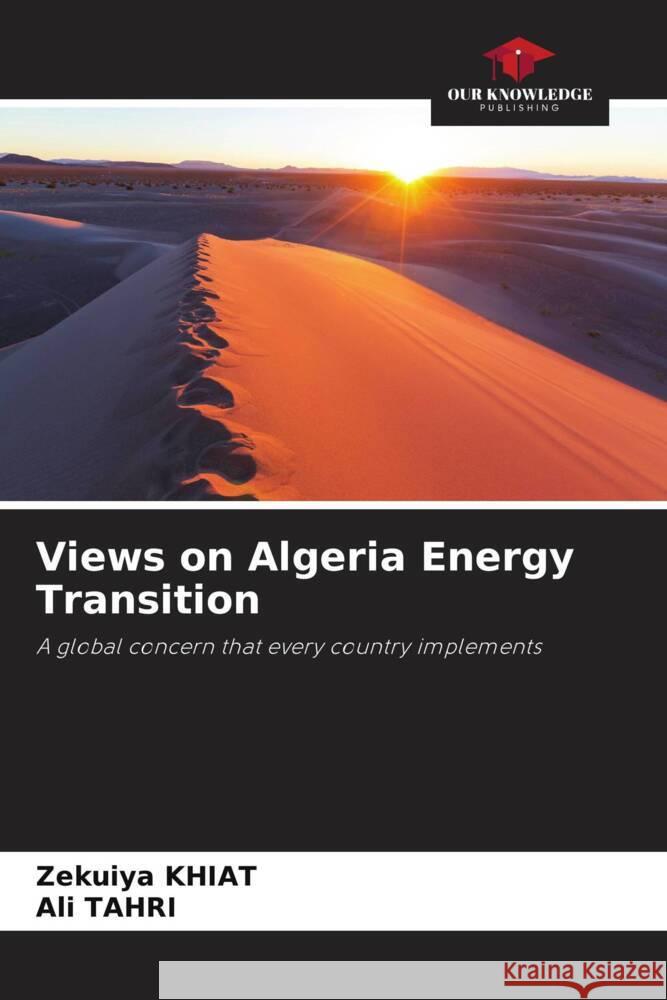 Views on Algeria Energy Transition KHIAT, Zekuiya, Tahri, Ali 9786206363545 Our Knowledge Publishing - książka