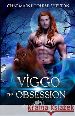 Viggo The Obsession: A Wolf Shifter Fated Mates Paranormal Romance Charmaine Louise Shelton 9781956804300 Charmainelouise New York, Inc. - książka