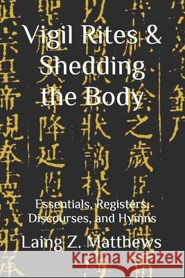Vigil Rites & Shedding the Body: Essentials, Registers, Discourses, and Hymns Laing Z. Matthews 9781997624998 Esther's Press - książka
