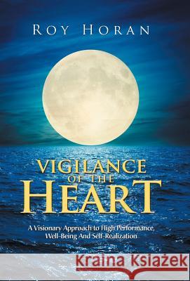 Vigilance of the Heart: A Visionary Approach to High Performance, Well-Being and Self-Realization Roy Horan 9781982204327 Balboa Press - książka