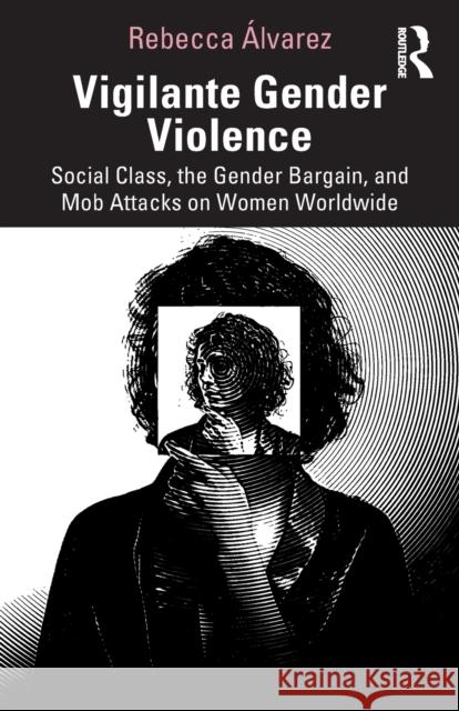 Vigilante Gender Violence: Social Class, the Gender Bargain, and Mob Attacks on Women Worldwide  9780367249083 Routledge - książka