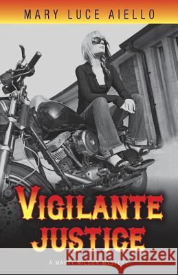 Vigilante Justice: A Marty Wilson Mystery Mary Luce Aiello 9781491087732 Createspace - książka