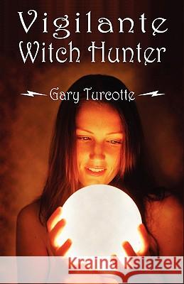 Vigilante Witch Hunter Gary Turcotte 9781432712136 Outskirts Press - książka