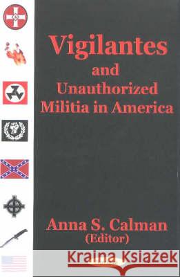 Vigilantes & Unauthorized Militia in America Anna S Calman 9781590333334 Nova Science Publishers Inc - książka