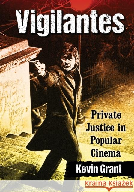 Vigilantes: Private Justice in Popular Cinema Kevin Grant 9781476680057 McFarland & Company - książka