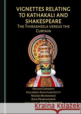 Vignettes Relating to Kathakali and Shakespeare: The Thirasheela Versus the Curtain Mohan Gopinath Vellinezhi Achutha 9781527577770 Cambridge Scholars Publishing - książka