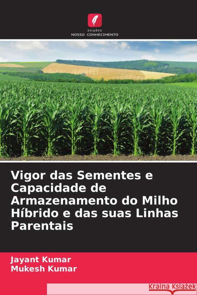 Vigor das Sementes e Capacidade de Armazenamento do Milho Híbrido e das suas Linhas Parentais Kumar, Jayant, Kumar, Mukesh 9786204568171 Edições Nosso Conhecimento - książka