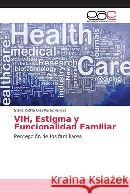 VIH, Estigma y Funcionalidad Familiar Díaz Pérez Vargas, Sylvia Kathia 9786202148382 Editorial Académica Española - książka