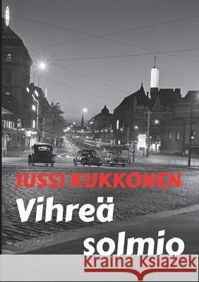 Vihre? solmio: j?nnitysromaani Jussi Kukkonen Juha J?rvel? 9789528054009 Bod - Books on Demand - książka