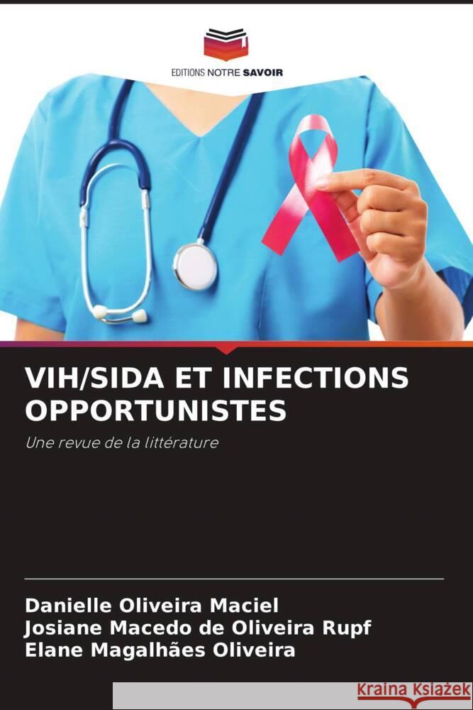 VIH/SIDA ET INFECTIONS OPPORTUNISTES Oliveira Maciel, Danielle, Macedo de Oliveira Rupf, Josiane, Magalhães Oliveira, Elane 9786208312657 Editions Notre Savoir - książka