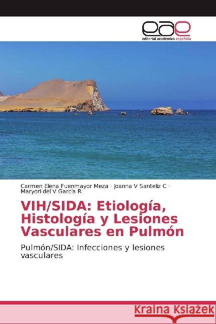 VIH/SIDA: Etiología, Histología y Lesiones Vasculares en Pulmón : Pulmón/SIDA: Infecciones y lesiones vasculares Fuenmayor Meza, Carmen Elena; Santeliz C, Joanna V; García R, Maryorí del V 9786202248136 Editorial Académica Española - książka