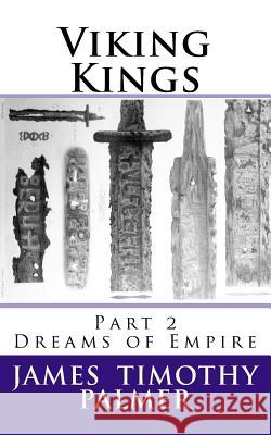 Viking Kings Part 2: Dreams of Empire MR James Timothy Palmer 9781518785382 Createspace - książka