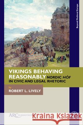 Vikings Behaving Reasonably: Nordic H?f in Civic and Legal Rhetoric Robert L. Lively 9781802700633 ARC Humanities Press - książka