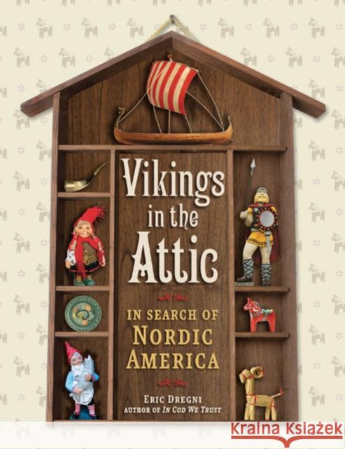 Vikings in the Attic: In Search of Nordic America Eric Dregni 9780816667444 University of Minnesota Press - książka