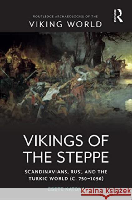 Vikings of the Steppe: Scandinavians, Rus', and the Turkic World (C. 750-1050) Csete Katona 9781032340753 Routledge - książka