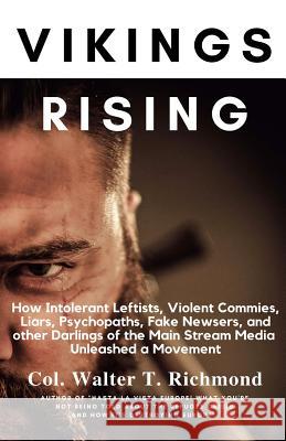 Vikings Rising: How Intolerant Leftists, Violent Commies, Liars, Psychopaths, Fake Newsers, and other Darlings of the Main Stream Medi Walter T. Richmond 9781975741167 Createspace Independent Publishing Platform - książka