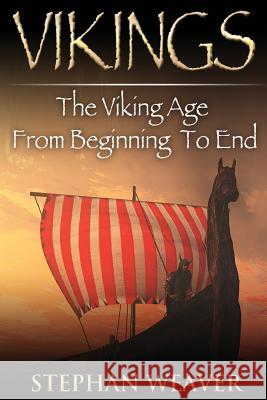 Vikings: The Viking Age From Beginning To End Weaver, Stephan 9781514777091 Createspace Independent Publishing Platform - książka