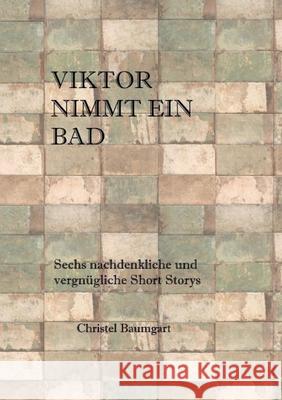 Viktor nimmt ein Bad: Sechs nachdenkliche und vergnügliche Short-Storys Christel Baumgart 9783751948791 Books on Demand - książka