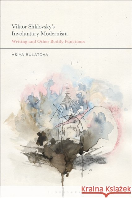 Viktor Shklovsky’s Involuntary Modernism: Writing and Other Bodily Functions Asiya (Sodertorn University, Sweden) Bulatova 9781350422612 Bloomsbury Academic - książka