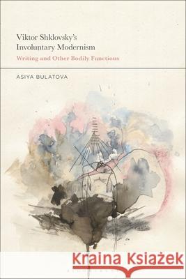 Viktor Shklovsky's Involuntary Modernism: Writing and Other Bodily Functions Asiya Bulatova 9781350422612 Bloomsbury Academic - książka