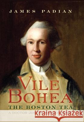 Vile Bohea: The Boston Tea: A Doctor Joseph Warren Novel James Padian 9781735692609 James Padian - książka