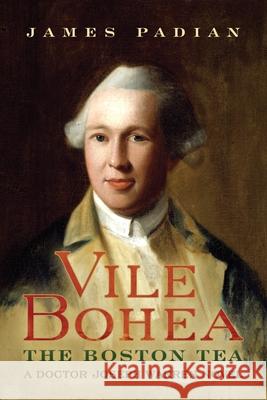 Vile Bohea: The Boston Tea: A Doctor Joseph Warren Novel James Padian 9781735692616 James Padian - książka