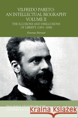 Vilfredo Pareto: An Intellectual Biography Volume II: The Illusions and Disillusions of Liberty (1891-1898) Mornati, Fiorenzo 9783030045395 Palgrave MacMillan - książka