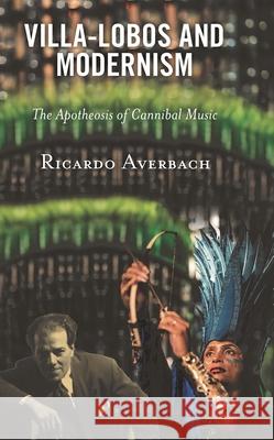 Villa-Lobos and Modernism: The Apotheosis of Cannibal Music RICARDO AVERBACH 9781666911350 ROWMAN & LITTLEFIELD pod - książka