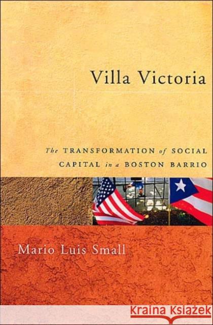 Villa Victoria: The Transformation of Social Capital in a Boston Barrio Small, Mario Luis 9780226762920 University of Chicago Press - książka