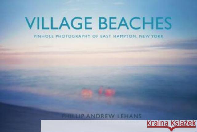 Village Beaches: Pinhole Photography of East Hampton, New York Phillip Andrew Lehans 9780764365836 Schiffer Publishing Ltd - książka