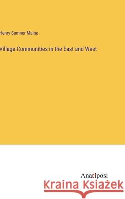 Village-Communities in the East and West Sir Henry James Sumner Maine   9783382100018 Anatiposi Verlag - książka