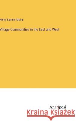 Village-Communities in the East and West Sir Henry James Sumner Maine   9783382197131 Anatiposi Verlag - książka