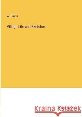 Village Life and Sketches W Smith   9783382177324 Anatiposi Verlag - książka