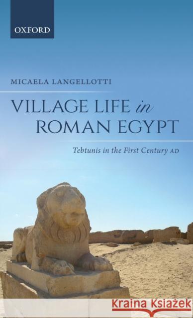 Village Life in Roman Egypt: Tebtunis in the First Century Ad Micaela Langellotti 9780198835318 Oxford University Press, USA - książka